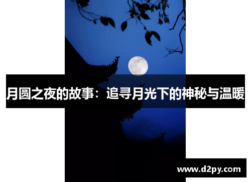 月圆之夜的故事：追寻月光下的神秘与温暖